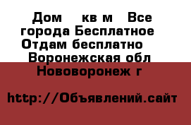 Дом 96 кв м - Все города Бесплатное » Отдам бесплатно   . Воронежская обл.,Нововоронеж г.